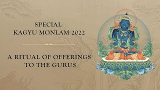 Special Kagyu Monlam 2022 • Offerings to the Gurus [upl. by Ynffit]