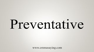 How To Say Preventative [upl. by Bill]