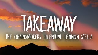 The Chainsmokers Illenium  Takeaway Lyrics ft Lennon Stella [upl. by Ardnalak511]