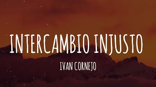 Ivan Cornejo  Intercambio Injusto LetraLyrics [upl. by Fedirko]