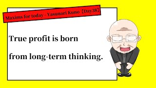 【Day38】True profit is born from longterm thinking  Maxims for today  Yasunari Kuno [upl. by Einatsed]