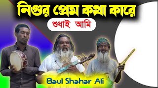 নিগুর প্রেম কথা কারে শুধাই আমি  Baul Shahar Ali [upl. by Gnet]