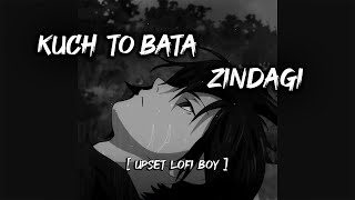 Kuch To Bata Zindegi  🙂⏳😔   Upset LoFi Boy [upl. by Efinnej122]