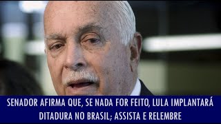 Senador afirma que se nada for feito Lula implantará ditadura no Brasil assista e relembre [upl. by Marigolde]