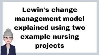 Lewins change management model explained using two example nursing projects [upl. by Ococ798]