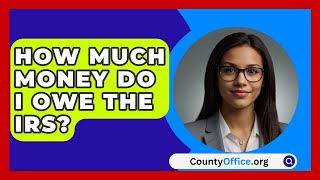 How Much Money Do I Owe The IRS  CountyOfficeorg [upl. by Cherry]