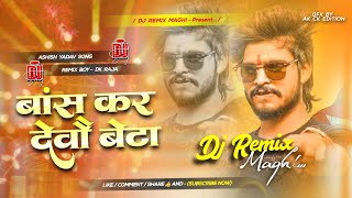 Bans Kar Debau Beta Ashish Yadav  Bas Kar Debau Beta Dj Remix  Ashish Yadav Ka Gana Dj Remix  dj [upl. by Olfe393]