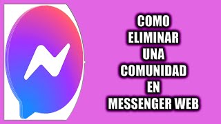 Cómo eliminar una comunidad en Messenger Web [upl. by Rehpotsirhc]