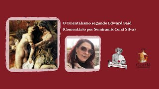 Episódio 1 O Orientalismo segundo Edward Said Comentário por Semíramis Corsi Silva [upl. by Enitsyrhc575]