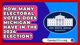 How Many Electoral Votes Does Michigan Have in the 2024 Election  CountyOfficeorg [upl. by Rees542]