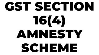 GST SECION 16 4 ONE TIME AMNESTY SCHEME [upl. by Nylatsyrc714]