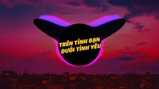 Trên Tình Bạn Dưới Tình Yêu Remix  Min  Nhạc EDM Remix [upl. by Ocirderf]