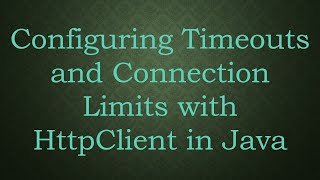 Configuring Timeouts and Connection Limits with HttpClient in Java [upl. by Nhoj]