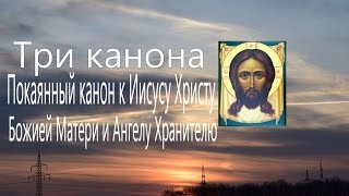 Три канона совмещённые Покаянный канон к Иисусу Христу Божией Матери и Ангелу Хранителю Молитва [upl. by Eiznyl611]