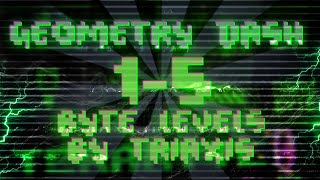 All quotBytequot levels by TriAxis 15 100  Geometry Dash [upl. by Cavit]