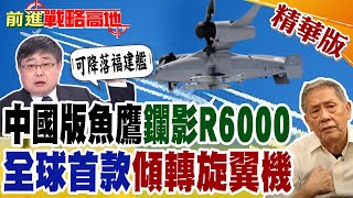 中國版魚鷹鑭影R6000 全球首款傾轉旋翼機｜【前進戰略高地】精華版全球大視野GlobalVision [upl. by Aneles]