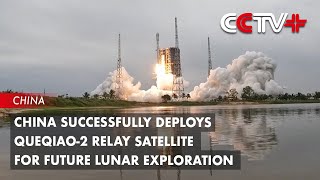 China Successfully Deploys Queqiao2 Relay Satellite for Future Lunar Exploration [upl. by Mathews]