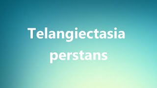 Telangiectasia perstans  Medical Definition [upl. by Kyte]