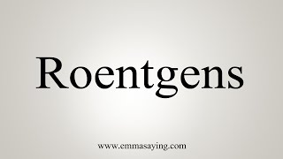 How To Say Roentgens [upl. by Casady]