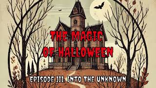 The Magic of Halloween  Episode III Into The Unknown [upl. by Finley]