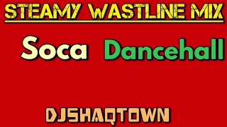 Steamy Wastline Mix 2022 Soca amp Dancehall  DJ ShaqTown [upl. by Assiled]