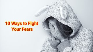 10 Ways to Fight Your Fears [upl. by Attevroc]