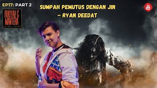 SUMPAH PEMUTUS DENGAN JIN  RYAN DEEDAT  RUQYAH DAN MANTERA EP 17 PART 22 [upl. by Maibach]