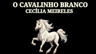 O CAVALINHO BRANCO  CECÍLIA MEIRELES [upl. by Viafore]