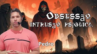 PEDRO  Médiuns obsidiados e intrusão psíquica [upl. by Tterrab]