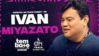 IVAN MIYAZATO Produtor Musical  Tem Base Podcast Especial ON TRACK SUMMIT  MS [upl. by Srini]