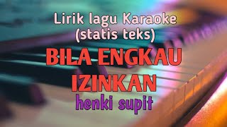 Lirik lagu Karaoke BILA ENGKAU IZINKAN hengki supit [upl. by Llenral399]