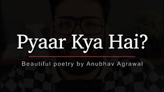 “Pyaar” Kya Hota Hai  What is Love  Beautiful Poetry by Anubhav Agrawal [upl. by Ennaer]