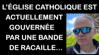 LÉglise catholique est actuellement gouvernée par une bande de racaille [upl. by Kaczer]