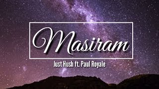 MASIRAM by Just Hush ft Paul Royale  Lyrics Video [upl. by Durman]