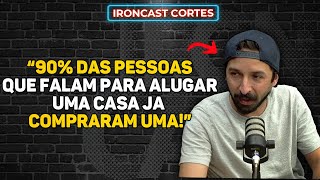 POLÊMICA COMPRAR OU ALUGAR UMA CASA O QUE É MELHOR – IRONCAST CORTES [upl. by Eob]