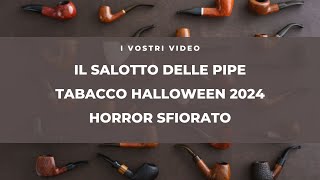 IL SALOTTO DELLE PIPEquotTABACCO HALLOWEEN 2024 quot [upl. by Waylon]