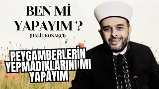 BEN Mİ YAPAYIM   HALİL KONAKÇI dinisohbet [upl. by Debra]