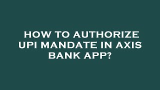 How to authorize upi mandate in axis bank app [upl. by Daenis76]