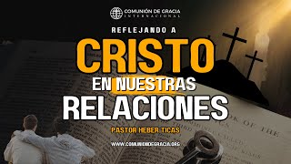 Reflejando a Cristo en Nuestras Relaciones  Pastor Heber Ticas [upl. by Juni]