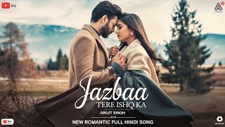 Jazbaa Tere Ishq Ka  New Romantic Full Hindi Song  New Love Story Song  Arijit Singh  New Song [upl. by Casanova405]