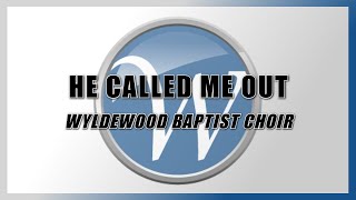 He Called Me Out  Wyldewood Baptist Choir [upl. by Spiegelman204]