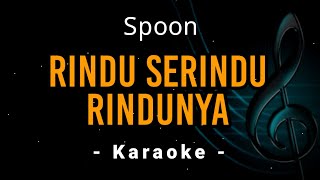 Rindu Serindu Rindunya  Spoon  Karaoke [upl. by Pennebaker]