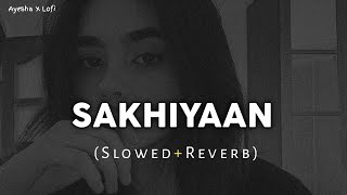 SAKHIYAAN Full Song  Slowed Ñ Reverbed [upl. by Hunsinger933]