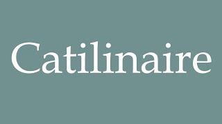 How to Pronounce Catilinaire Catilinarian Correctly in French [upl. by Ursulette]