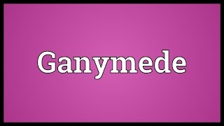 Ganymede Meaning [upl. by Tireb]