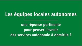 Équipes locales autonomes  une réponse pour penser lavenir des services autonomie à domicile [upl. by Donna44]