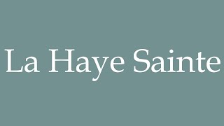 How to Pronounce La Haye Sainte Correctly in French [upl. by Obe]