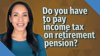 Do you have to pay income tax on retirement pension [upl. by Wohlen]