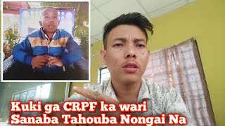 Nongai na Kuki amadi CRPF ka wari Sanaba Tahouba Wari Ashi Taminasi Aduga Karamna Hinghaoba [upl. by Eldredge539]