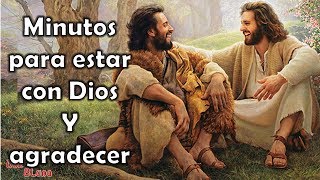 Minutos para estar con Dios y agradecer [upl. by Ateuqram]